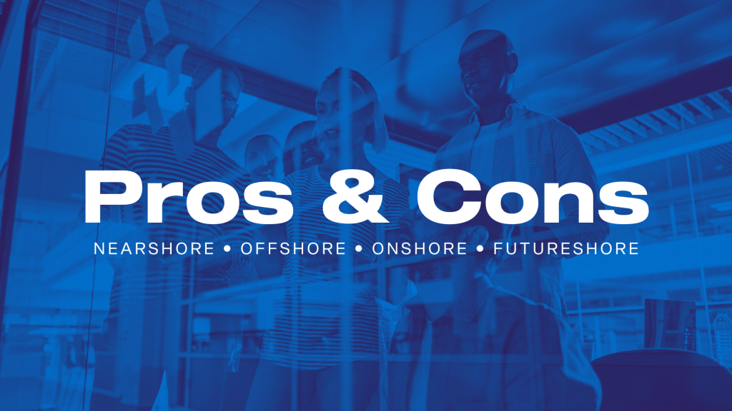 Pros and Cons nearshore, offshore, onshore, and futureshore - Advancio Technology Company in Los Angeles